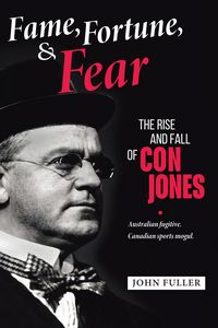 Produktbild: Fame, Fortune, and Fear: The Rise and Fall of Con Jones - Australian Fugitive, Canadian Sports Mogul