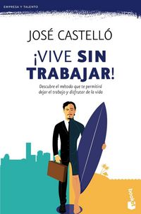 Produktbild: &iexcl;Vive sin trabajar! : descubre el m&eacute;todo que te permitir&aacute; dejar el trabajo y disfrutar de la vida