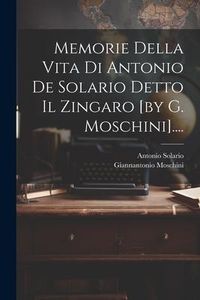 Produktbild: Memorie Della Vita Di Antonio De Solario Detto Il Zingaro [by G. Moschini]....