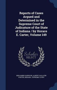 Produktbild: Reports of Cases Argued and Determined in the Supreme Court of Judicature of the State of Indiana / by Horace E. Carter, Volume 149