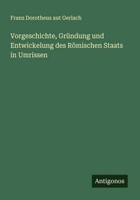 Produktbild: Vorgeschichte, Gr&uuml;ndung und Entwickelung des R&ouml;mischen Staats in Umrissen