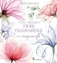 Produktbild: Come dipingere fiori trasparenti con l'acquarello