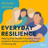 Produktbild: Everyday Resilience: Helping Kids Handle Friendship Drama, Academic Pressure and the Self-Doubt of Growing Up