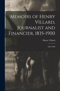 Produktbild: Memoirs of Henry Villard, Journalist and Financier, 1835-1900: 1863-1900
