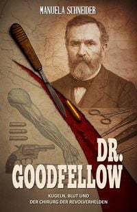 Produktbild: Dr. Goodfellow - Kugeln, Blut und der Chirurg der Revolverhelden