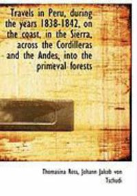 Produktbild: Travels in Peru, During the Years 1838-1842, on the Coast, in the Sierra, Across the Cordilleras and
