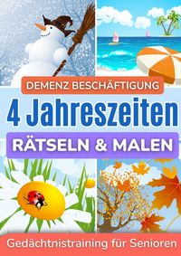 Produktbild: Demenz Besch&auml;ftigung: R&auml;tseln und Malen f&uuml;r Senioren in gro&szlig;er Schrift - 4 Jahreszeiten