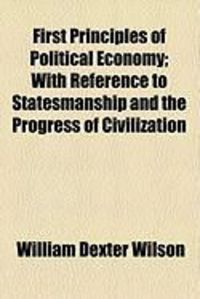 Produktbild: First Principles of Political Economy; With Reference to Statesmanship and the Progress of Civilization