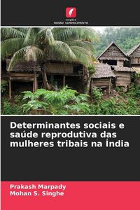 Produktbild: Determinantes sociais e sa&uacute;de reprodutiva das mulheres tribais na &Iacute;ndia