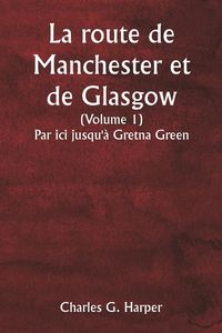 Produktbild: La route de Manchester et de Glasgow (Volume 1) Par ici jusqu'&agrave; Gretna Green