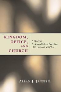 Produktbild: Kingdom, Office, and Church: A Study of A. A. van Ruler's Doctrine of Ecclesiastical Office