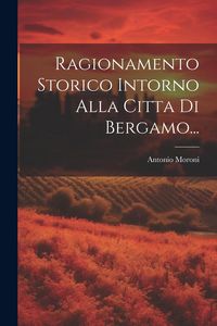 Produktbild: Ragionamento Storico Intorno Alla Citta Di Bergamo...