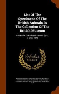 Produktbild: List Of The Specimens Of The British Animals In The Collection Of The British Museum: Centroni&aelig; Or Radiated Animals [by J. E. Gray] 1848