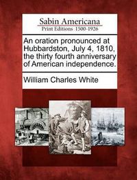 Produktbild: An Oration Pronounced at Hubbardston, July 4, 1810, the Thirty Fourth Anniversary of American Independence.