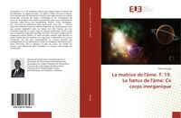 Produktbild: La matrice de l'&acirc;me. T. 19. Le f&iquest;tus de l'&acirc;me: Ce corps inorganique