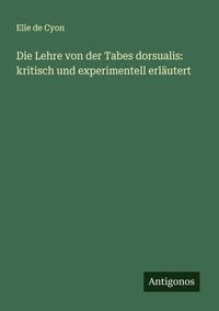 Produktbild: Die Lehre von der Tabes dorsualis: kritisch und experimentell erl&auml;utert