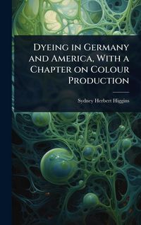 Produktbild: Dyeing in Germany and America, With a Chapter on Colour Production