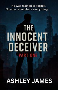 Produktbild: The Innocent Deceiver-Part One A Ray Spy Thriller (Innocent Deciver, #1)