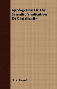 Produktbild: Apologetics; Or The Scienific Vindication Of Christianity
