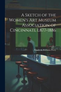 Produktbild: A Sketch of the Women's Art Museum Association of Cincinnati, L877-1886