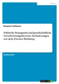 Produktbild: Politische Propaganda und gesellschaftliche Verschw&ouml;rungstheorien. Ver&auml;nderungen seit dem Zweiten Weltkrieg