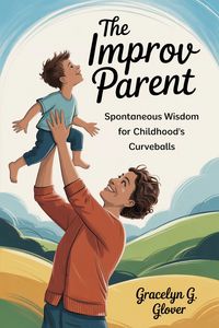Produktbild: The Improv Parent: Spontaneous Wisdom for Childhood's Curveballs