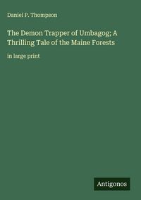 Produktbild: The Demon Trapper of Umbagog; A Thrilling Tale of the Maine Forests