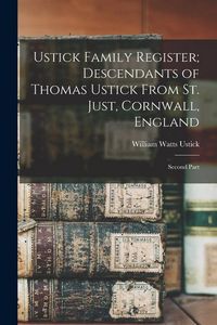 Produktbild: Ustick Family Register; Descendants of Thomas Ustick From St. Just, Cornwall, England: Second Part