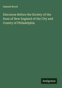 Produktbild: Discourse Before the Society of the Sons of New England of the City and County of Philadelphia