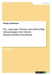 Produktbild: Die "wage gap" Debatte und unfreiwillige Arbeitslosigkeit: Der Fall der Bundesrepublik Deutschland