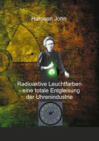 Produktbild: Radioaktive Leuchtfarben - eine totale Entgleisung der Uhrenindustrie