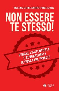 Produktbild: Non essere te stesso! Perch&eacute; l'autenticit&agrave; &egrave; sovrastimata (e cosa fare invece)