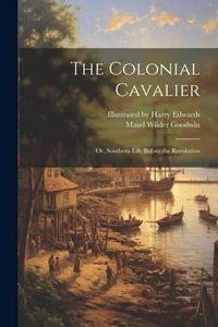 Produktbild: The Colonial Cavalier; or, Southern Life Before the Revolution