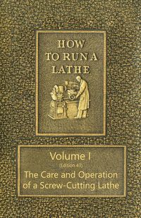 Produktbild: How to Run a Lathe - Volume I (Edition 43) The Care and Operation of a Screw-Cutting Lathe