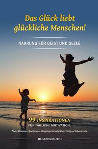 Produktbild: Das Gl&uuml;ck liebt gl&uuml;ckliche Menschen! Nahrung f&uuml;r Geist und Seele. 99 Inspiration