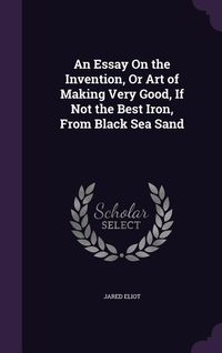 Produktbild: An Essay On the Invention, Or Art of Making Very Good, If Not the Best Iron, From Black Sea Sand
