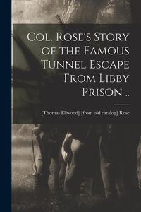 Produktbild: Col. Rose's Story of the Famous Tunnel Escape From Libby Prison ..