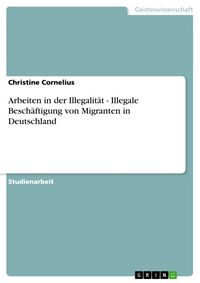 Produktbild: Arbeiten in der Illegalit&auml;t - Illegale Besch&auml;ftigung von Migranten in Deutschland