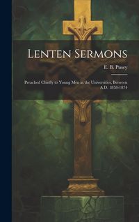 Produktbild: Lenten Sermons: Preached Chiefly to Young Men at the Universities, Between A.D. 1858-1874