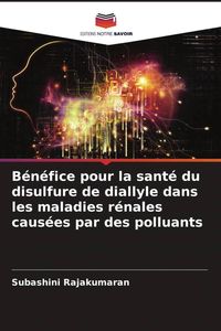 Produktbild: B&eacute;n&eacute;fice pour la sant&eacute; du disulfure de diallyle dans les maladies r&eacute;nales caus&eacute;es par des polluants