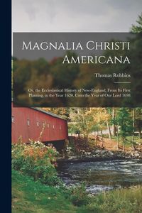 Produktbild: Magnalia Christi Americana: Or, the Ecclesiastical History of New-England, From Its First Planting, in the Year 1620, Unto the Year of Our Lord 16