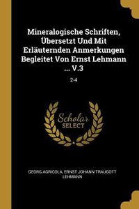 Produktbild: Mineralogische Schriften, &Uuml;bersetzt Und Mit Erl&auml;uternden Anmerkungen Begleitet Von Ernst Lehmann ... V.3: 2-4