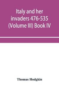Produktbild: Italy and her invaders 476-535 (Volume III) Book IV. The Ostrogothic Invasion