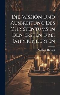 Bild vom Artikel Die Mission Und Ausbreitung Des Christentums in Den Ersten Drei Jahrhunderten vom Autor Adolf von Harnack