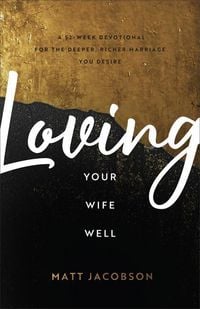 Produktbild: Loving Your Wife Well - A 52-Week Devotional for the Deeper, Richer Marriage You Desire