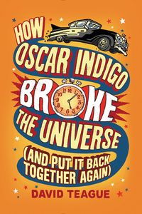 Produktbild: Teague, D: How Oscar Indigo Broke the Universe (and Put It B