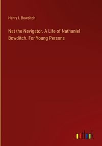 Produktbild: Nat the Navigator. A Life of Nathaniel Bowditch. For Young Persons
