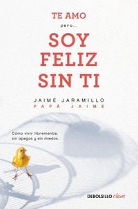 Produktbild: Te Amo...Pero Soy Feliz Sin Ti. Como Vivir Libremente Sin Apegos Y Sin Miedos / I Love You...But I'm Happy Without You