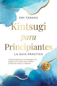 Produktbild: Kintsugi para principiantes - La gu&iacute;a pr&aacute;ctica: C&oacute;mo transformar los contratiempos y las heridas en oro y forjar una verdadera fortaleza de car&aacute;cter y