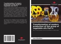 Produktbild: Transformation of modern production of the group of vegetable oils Part 4